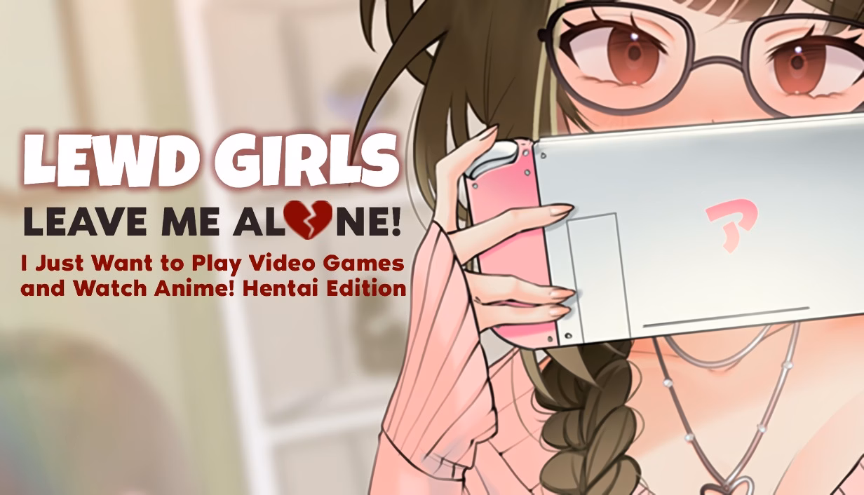 Lewd Girls, Leave Me Alone! I Just Want to Play Video Games and Watch Anime! — free Ren'Py adult game download
