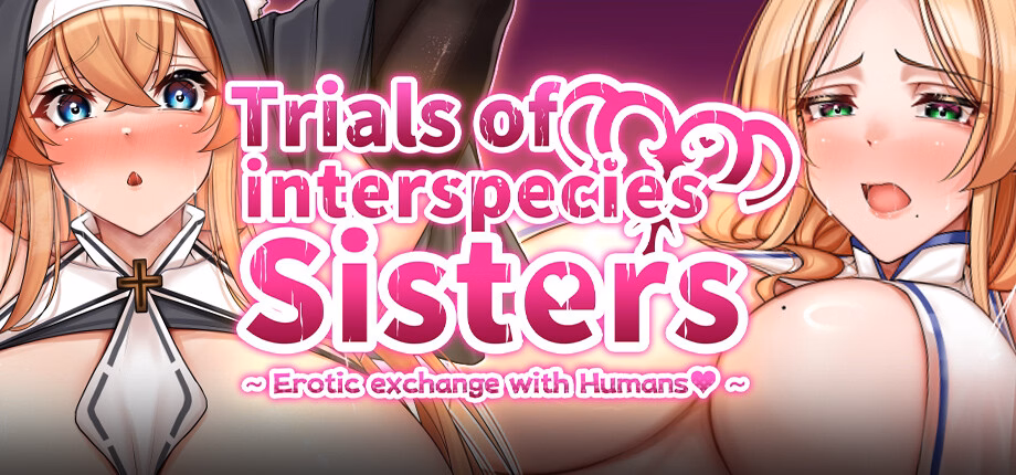 Trials of interspecies Sisters~Erotic exchange with Humans~