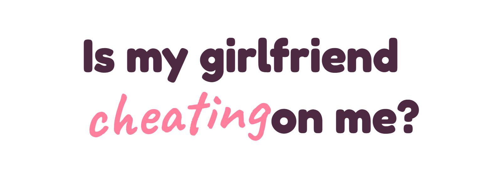 Is my girlfriend cheating on me